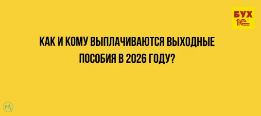 🔔Как и кому выплачиваются выходные пособия в 2026 году?