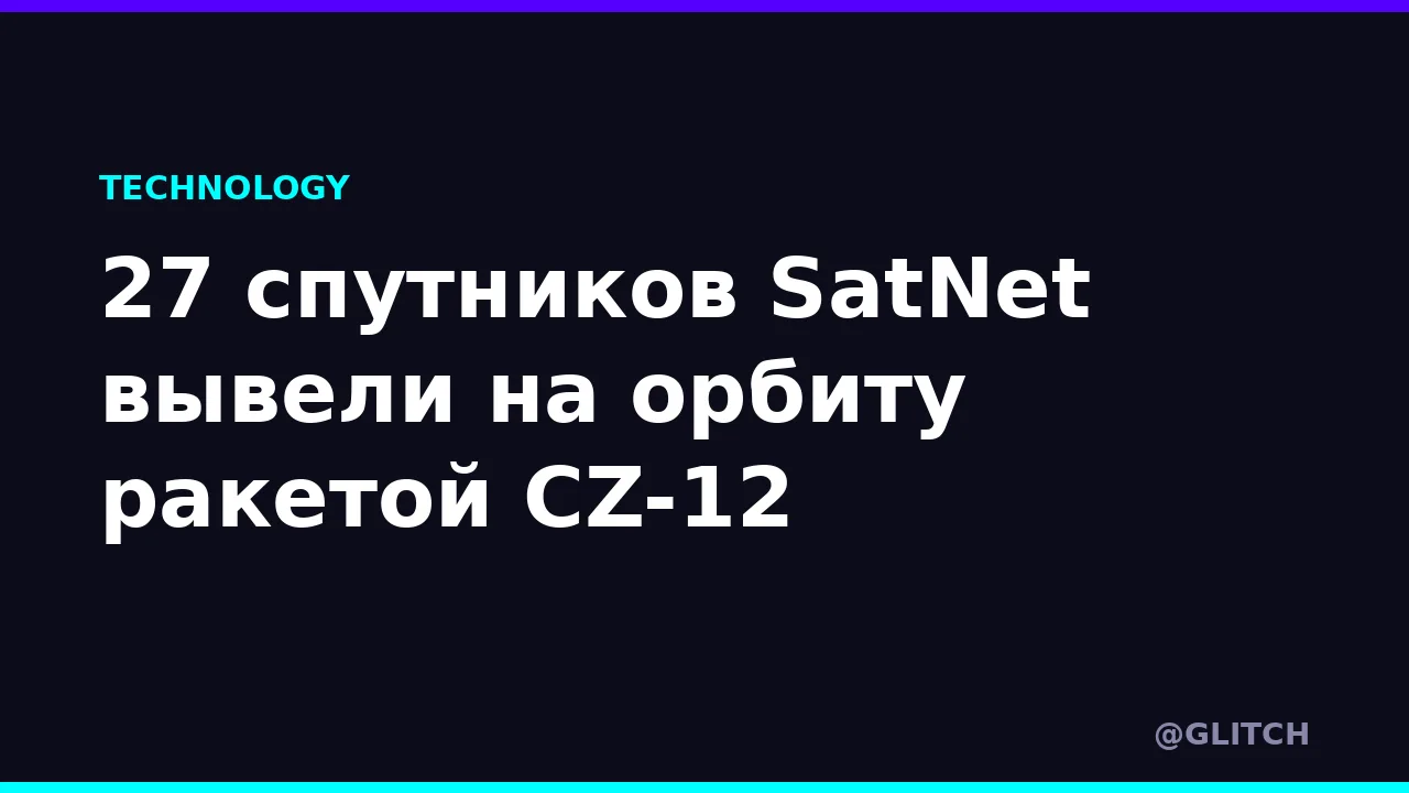 27 спутников SatNet вывели на орбиту ракетой CZ-12