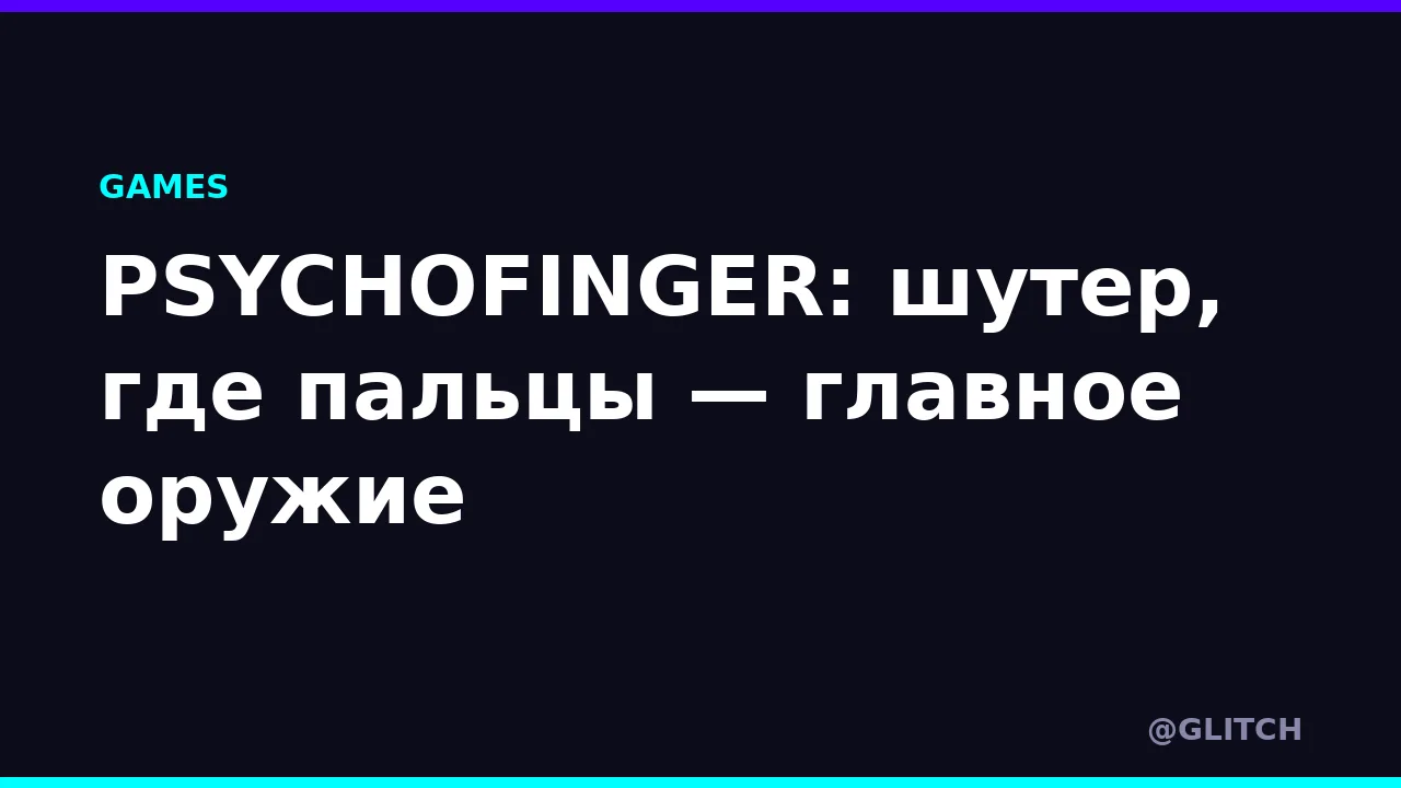 PSYCHOFINGER: шутер, где пальцы — главное оружие