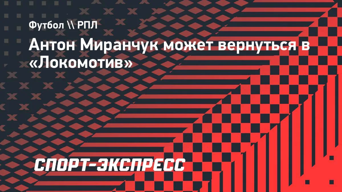 Полузащитник «Динамо» Антон Миранчук может вернуться в «Локомотив». Стороны обсуждали т...
