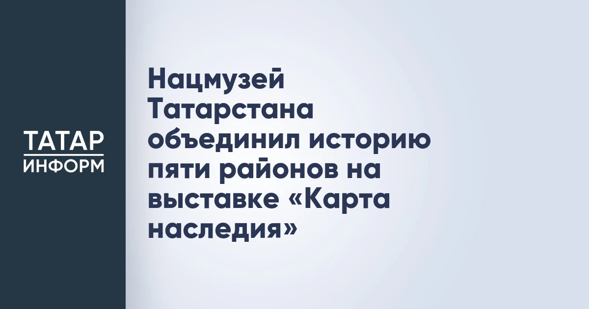Нацмузей Татарстана объединил историю пяти районов на выставке «Карта наследия»