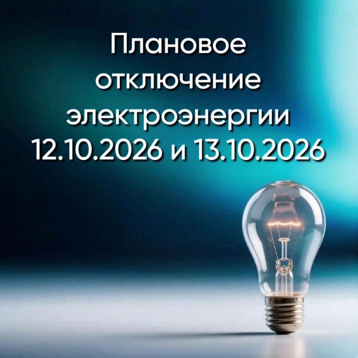 ПЛАНОВОЕ ОТКЛЮЧЕНИЕ ЭЛЕКТРОЭНЕРГИИ 12.10.2026 и 13.10.2026