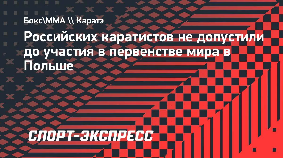 Федерация карате России сообщила, что организаторы в Польше не зарегистрировали ни одно...