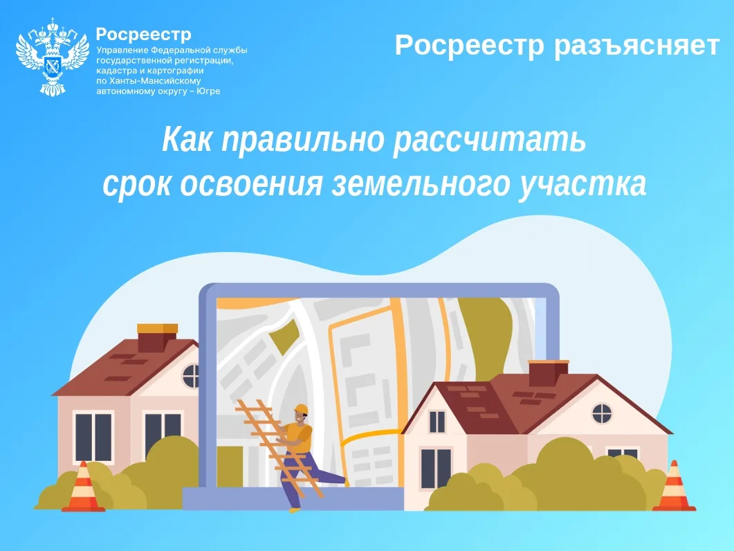 ✏️ Росреестр Югры разъясняет: как правильно рассчитать срок освоения земельного участка