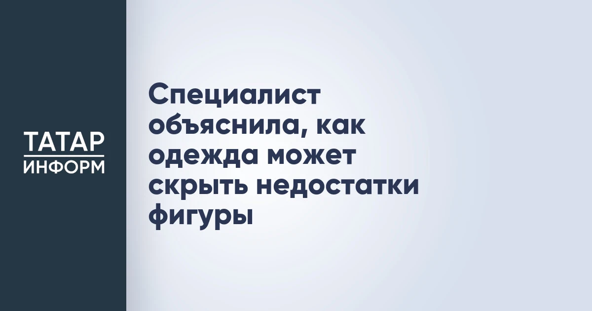Специалист объяснила, как одежда может скрыть недостатки фигуры